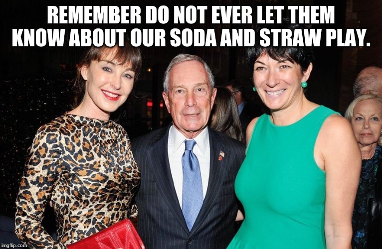 We all have a past | REMEMBER DO NOT EVER LET THEM KNOW ABOUT OUR SODA AND STRAW PLAY. | image tagged in michael bloomberg ghislaine maxwell,your friends tell a lot about you,michael bloomberg gets freeky,i am keeping my soda,worst c | made w/ Imgflip meme maker