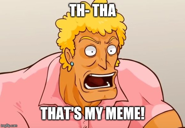 Yo Mama Shock | TH- THA THAT'S MY MEME! | image tagged in yo mama shock | made w/ Imgflip meme maker