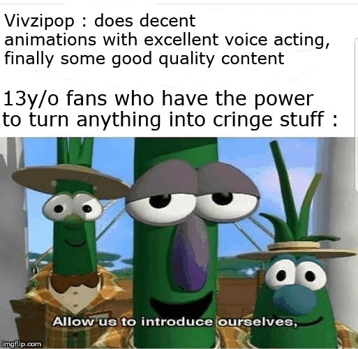 Hippity, Hoppity, your cartoony is now my property | Vivzipop : does decent animations with excellent voice acting, finally some good quality content; 13y/o fans who have the power to turn anything into cringe stuff : | image tagged in allow us to introduce ourselves,vivziepop,hazbin hotel,helluvaboss | made w/ Imgflip meme maker