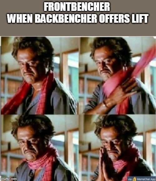 Rajni thanks | FRONTBENCHER 
WHEN BACKBENCHER OFFERS LIFT | image tagged in college | made w/ Imgflip meme maker