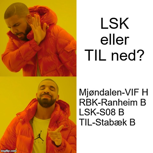 Drake Hotline Bling Meme | LSK eller TIL ned? Mjøndalen-VIF H
RBK-Ranheim B
LSK-S08 B
TIL-Stabæk B | image tagged in memes,drake hotline bling | made w/ Imgflip meme maker