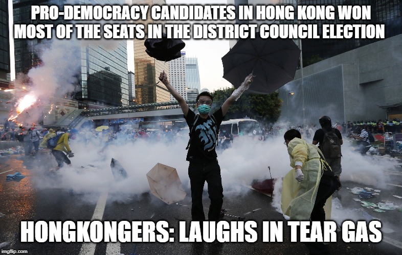 PRO-DEMOCRACY CANDIDATES IN HONG KONG WON MOST OF THE SEATS IN THE DISTRICT COUNCIL ELECTION; HONGKONGERS: LAUGHS IN TEAR GAS | image tagged in hongkong,democracy,fightforfreedom,standwithhongkong | made w/ Imgflip meme maker