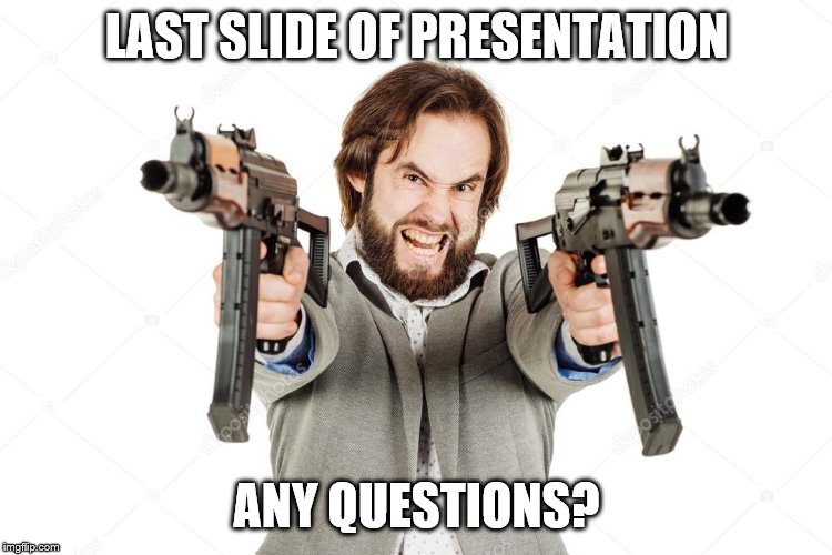 LAST SLIDE OF PRESENTATION; ANY QUESTIONS? | made w/ Imgflip meme maker