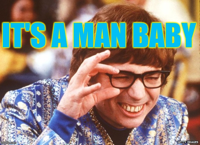 Austin powers | IT'S A MAN BABY | image tagged in austin powers | made w/ Imgflip meme maker