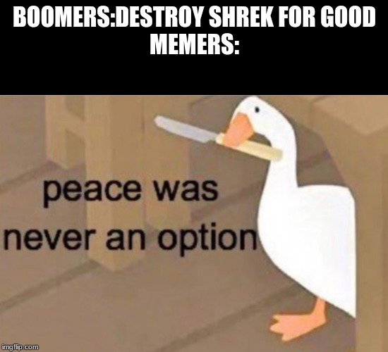 Peace was never an option | BOOMERS:DESTROY SHREK FOR GOOD
MEMERS: | image tagged in peace was never an option | made w/ Imgflip meme maker