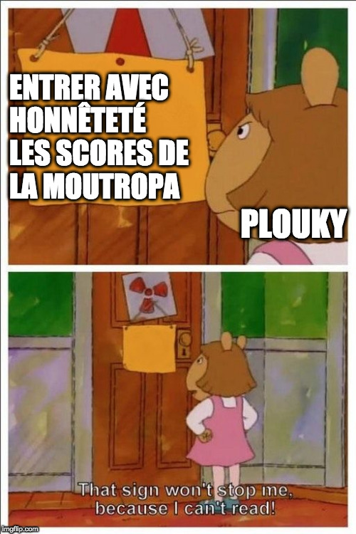 That sign won't stop me! | ENTRER AVEC
HONNÊTETÉ
LES SCORES DE
LA MOUTROPA; PLOUKY | image tagged in that sign won't stop me | made w/ Imgflip meme maker
