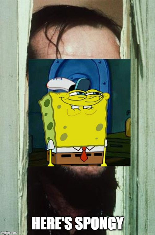 Here's Johnny | HERE'S SPONGY | image tagged in memes,heres johnny | made w/ Imgflip meme maker