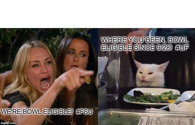 Woman Yelling At Cat Meme | WHERE YOU BEEN, BOWL ELIGIBLE SINCE 9/28!  #UF; WE'RE BOWL ELIGIBLE!  #FSU | image tagged in memes,woman yelling at cat | made w/ Imgflip meme maker