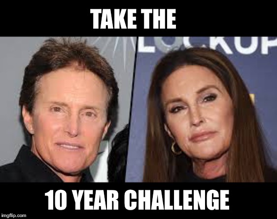 Not everybody ages the same |  TAKE THE; 10 YEAR CHALLENGE | image tagged in bruce jenner,caitlyn jenner,ten year challenge | made w/ Imgflip meme maker