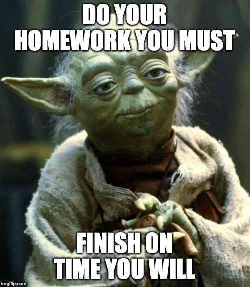 Star Wars Yoda Meme | DO YOUR HOMEWORK YOU MUST; FINISH ON TIME YOU WILL | image tagged in memes,star wars yoda | made w/ Imgflip meme maker