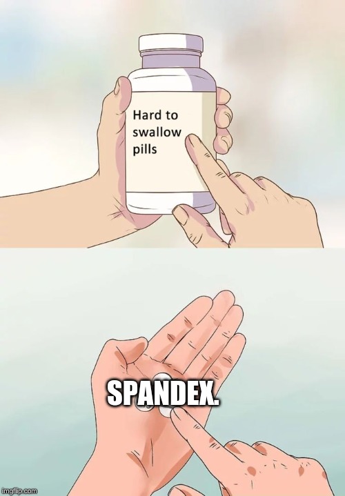 Hard To Swallow Pills Meme | SPANDEX. | image tagged in memes,hard to swallow pills | made w/ Imgflip meme maker