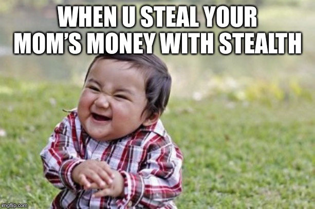 Evil Toddler | WHEN U STEAL YOUR MOM’S MONEY WITH STEALTH | image tagged in memes,evil toddler | made w/ Imgflip meme maker
