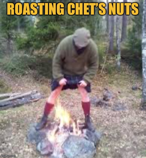 ROASTING CHET’S NUTS | made w/ Imgflip meme maker