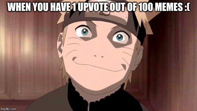 Naruto | WHEN YOU HAVE 1 UPVOTE OUT OF 100 MEMES :( | image tagged in naruto | made w/ Imgflip meme maker