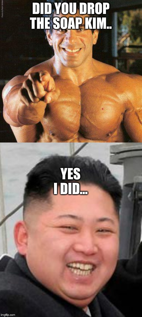 DID YOU DROP THE SOAP KIM.. YES I DID... | image tagged in memes,frango,happy kim jong un | made w/ Imgflip meme maker