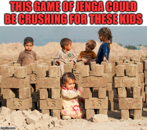 Another brick in the wall | THIS GAME OF JENGA COULD BE CRUSHING FOR THESE KIDS | image tagged in jenga | made w/ Imgflip meme maker