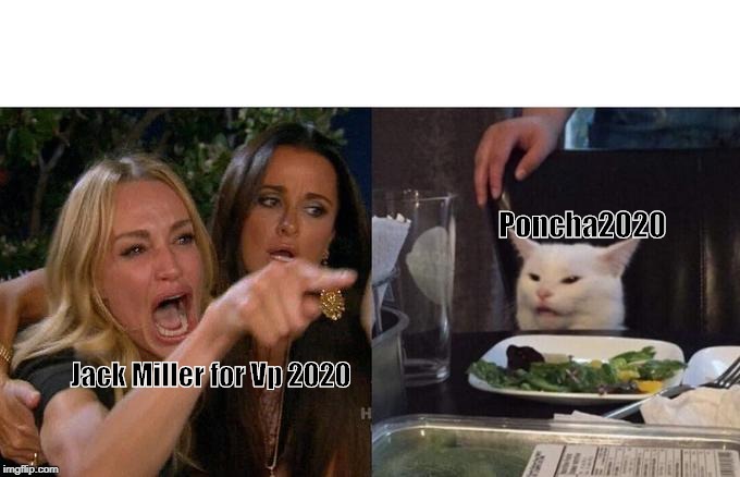 Woman Yelling At Cat Meme | Poncha2020; Jack Miller for Vp 2020 | image tagged in memes,woman yelling at cat | made w/ Imgflip meme maker
