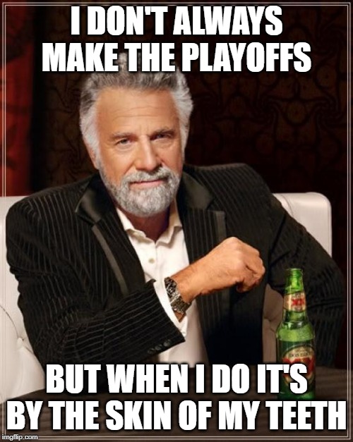 the most interesting playoff run | I DON'T ALWAYS MAKE THE PLAYOFFS; BUT WHEN I DO IT'S BY THE SKIN OF MY TEETH | image tagged in memes,the most interesting man in the world,nfl memes,fantasy football,funny memes | made w/ Imgflip meme maker
