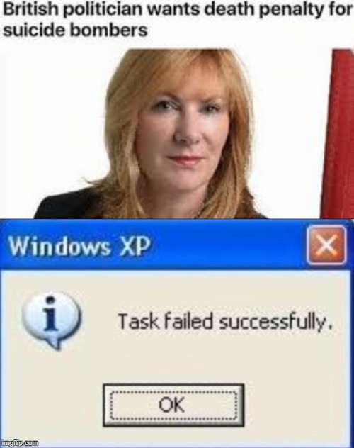 Task failed successfully | image tagged in task failed successfully,funny,memes,suicide bomber,death penalty,british | made w/ Imgflip meme maker