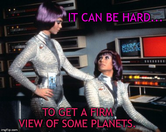 IT CAN BE HARD... TO GET A FIRM VIEW OF SOME PLANETS. | made w/ Imgflip meme maker