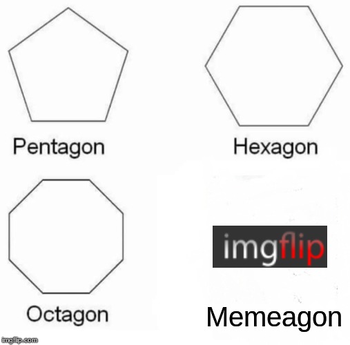 Pentagon Hexagon Octagon | Memeagon | image tagged in memes,pentagon hexagon octagon | made w/ Imgflip meme maker