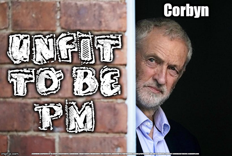 Corbyn - Unfit to PM | Corbyn; Unfit
to be
PM; #JC4PMNOW #JC4PM2019 #GTTO #JC4PM #CULTOFCORBYN #LABOURISDEAD #WEAINTCORBYN #WEARECORBYN #COSTOFCORBYN #NEVERCORBYN #TIMEFORCHANGE #LABOUR @PEOPLESMOMENTUM #VOTELABOUR2019 #TORIESOUT #GENERALELECTION2019 #LABOURPOLICIES | image tagged in brexit election 2019,brexit boris corbyn farage swinson trump,jc4pmnow gtto jc4pm2019,cultofcorbyn,anti-semite and,unfit2bpm | made w/ Imgflip meme maker