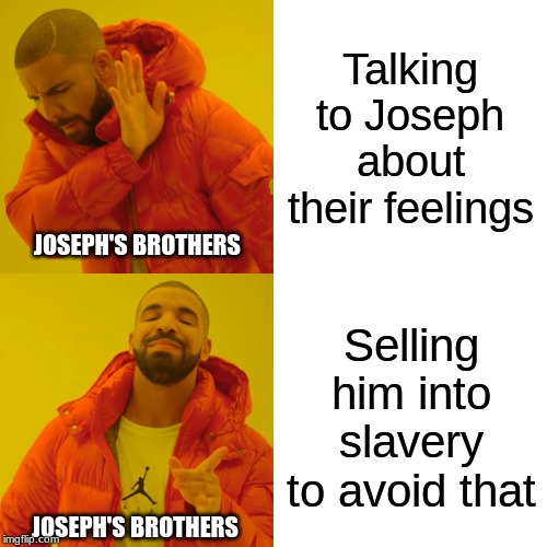 Drake Hotline Bling | Talking to Joseph about their feelings; JOSEPH'S BROTHERS; Selling him into slavery to avoid that; JOSEPH'S BROTHERS | image tagged in memes,drake hotline bling | made w/ Imgflip meme maker