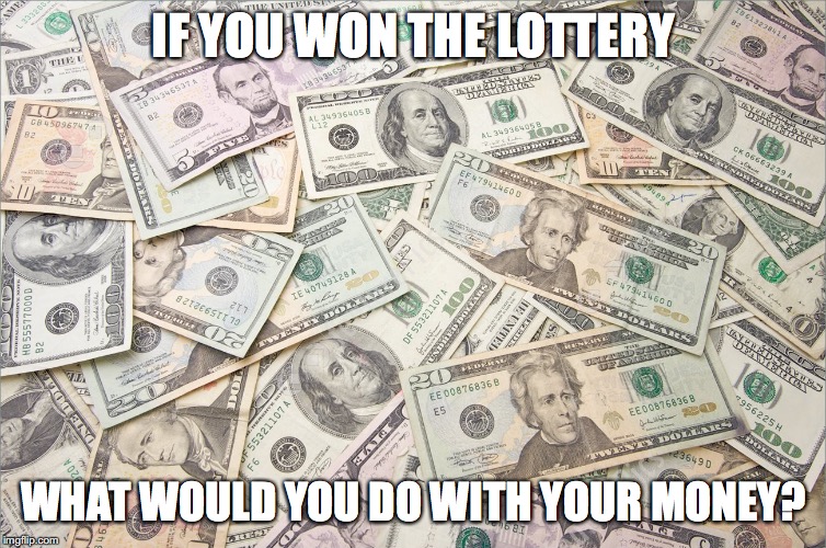 I would invest in Commercial Real Estate! | IF YOU WON THE LOTTERY; WHAT WOULD YOU DO WITH YOUR MONEY? | image tagged in memes,lottery,money | made w/ Imgflip meme maker