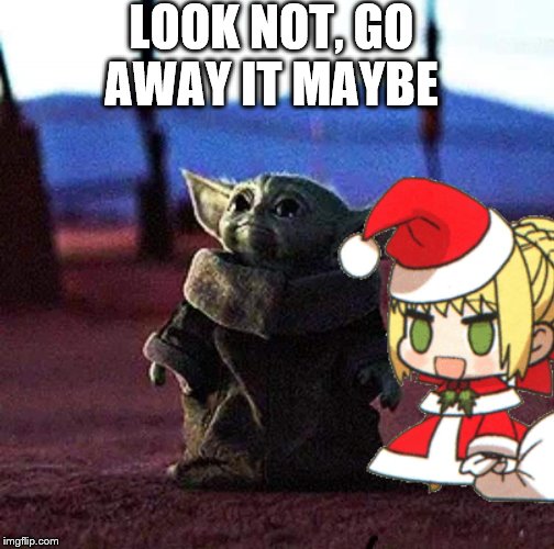 Look not, go away it maybe | LOOK NOT, GO AWAY IT MAYBE | image tagged in baby yoda,padoru | made w/ Imgflip meme maker