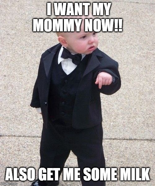 Baby Godfather | I WANT MY MOMMY NOW!! ALSO GET ME SOME MILK | image tagged in memes,baby godfather | made w/ Imgflip meme maker