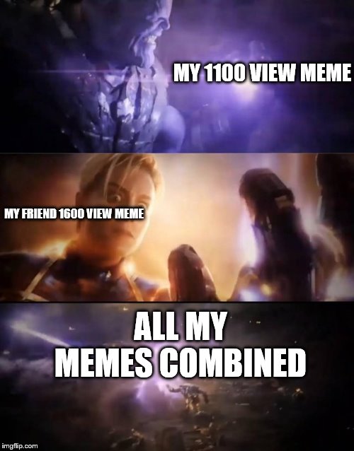Thanos vs. Captain Marvel | MY 1100 VIEW MEME; MY FRIEND 1600 VIEW MEME; ALL MY MEMES COMBINED | image tagged in thanos vs captain marvel | made w/ Imgflip meme maker