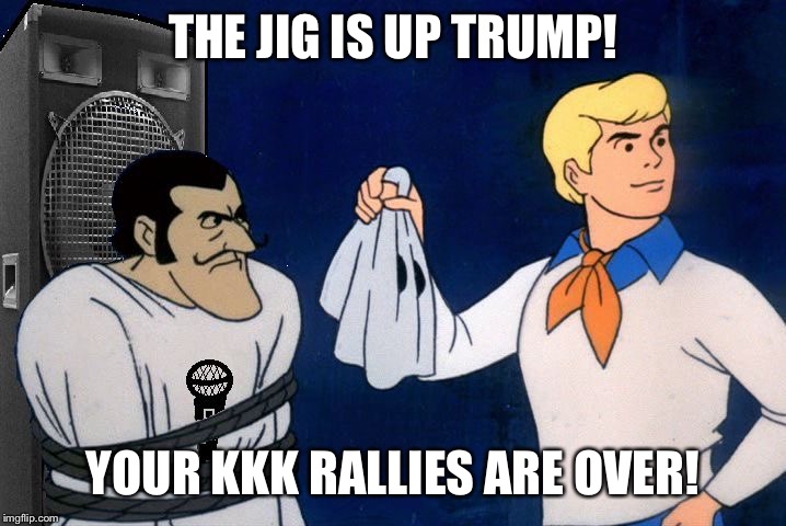 You meddling democrats and your stupid constitution! | THE JIG IS UP TRUMP! YOUR KKK RALLIES ARE OVER! | image tagged in scooby doo speaker,president trump,kkk,trump rally,funny memes | made w/ Imgflip meme maker