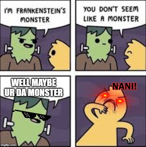 Monster Comic | WELL MAYBE UR DA MONSTER; NANI! | image tagged in monster comic | made w/ Imgflip meme maker