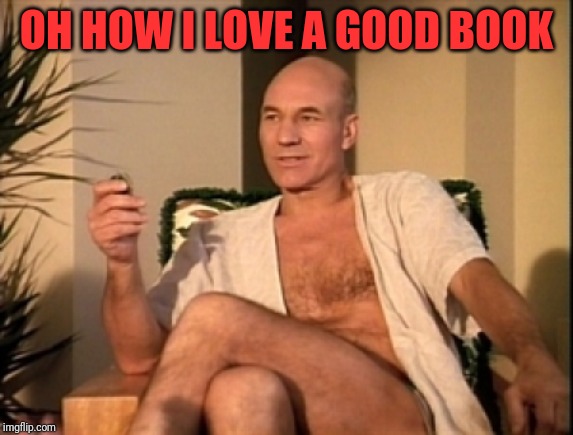Sexual picard | OH HOW I LOVE A GOOD BOOK | image tagged in sexual picard | made w/ Imgflip meme maker