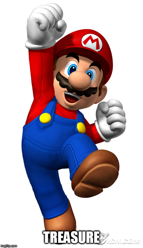 Super Mario | TREASURE | image tagged in super mario | made w/ Imgflip meme maker