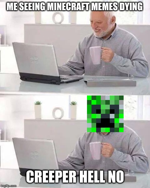 Hide the Pain Harold | ME SEEING MINECRAFT MEMES DYING; CREEPER HELL NO | image tagged in memes,hide the pain harold | made w/ Imgflip meme maker