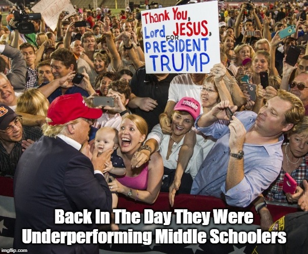 "Back In The Day, They Were Underperforming Middle Schoolers" | Back In The Day They Were Underperforming Middle Schoolers | image tagged in middle school,trump cult,trump cultists,the only deadly sin trump doesn't epitomize is wrath,nation of sheep,kruger dunning hypo | made w/ Imgflip meme maker