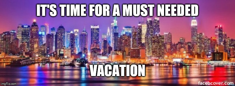 Jroc113 | IT'S TIME FOR A MUST NEEDED; VACATION | image tagged in moving to nyc fb cover | made w/ Imgflip meme maker