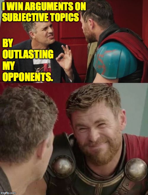 Arguing versus blabbering. | I WIN ARGUMENTS ON
SUBJECTIVE TOPICS; BY
OUTLASTING
MY
OPPONENTS. | image tagged in is it though,memes,your argument is invalid,politics | made w/ Imgflip meme maker