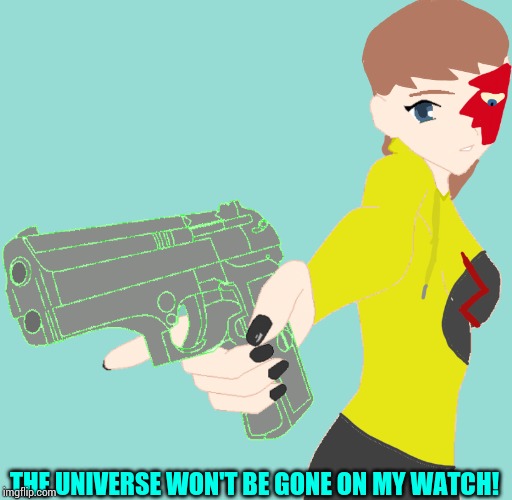 THE UNIVERSE WON'T BE GONE ON MY WATCH! | made w/ Imgflip meme maker