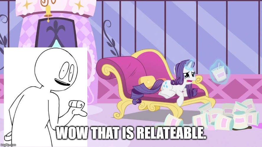 TWO THROWBACKS IN ONE !!!!!!!!!!!!!!!!!!!!!!! | WOW THAT IS RELATEABLE. | image tagged in my little pony friendship is magic | made w/ Imgflip meme maker