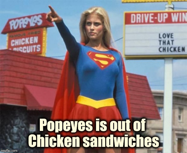 Supergirl  | Popeyes is out of 
Chicken sandwiches | image tagged in supergirl | made w/ Imgflip meme maker