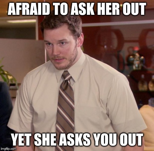 Afraid To Ask Andy | AFRAID TO ASK HER OUT; YET SHE ASKS YOU OUT | image tagged in memes,afraid to ask andy | made w/ Imgflip meme maker