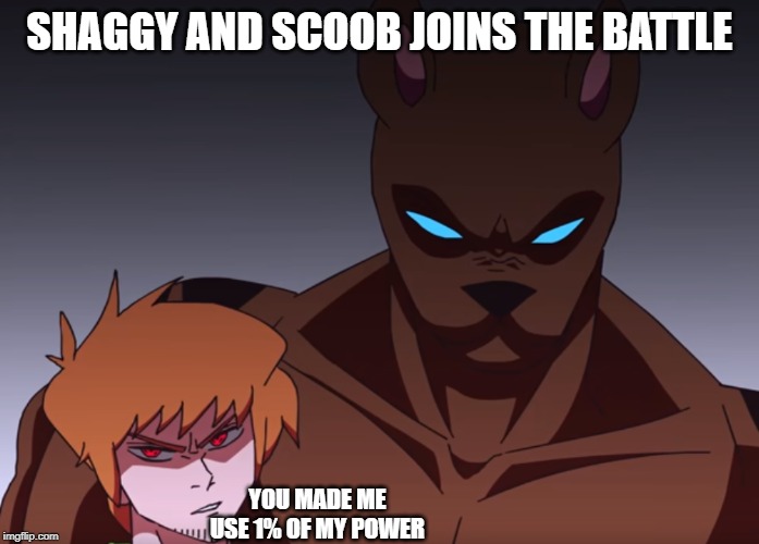 Shaggy | SHAGGY AND SCOOB JOINS THE BATTLE; YOU MADE ME USE 1% OF MY POWER | image tagged in shaggy | made w/ Imgflip meme maker