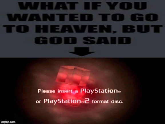 What if you wanted to go to heaven, but god said... | image tagged in what if you wanted to go to heaven,funny memes,memes,playstation,gaming | made w/ Imgflip meme maker