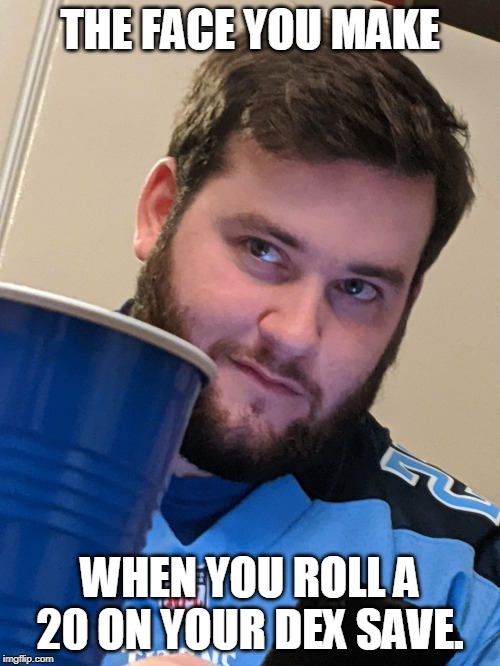 smirkingDerek | THE FACE YOU MAKE; WHEN YOU ROLL A 20 ON YOUR DEX SAVE. | image tagged in smirkingderek | made w/ Imgflip meme maker