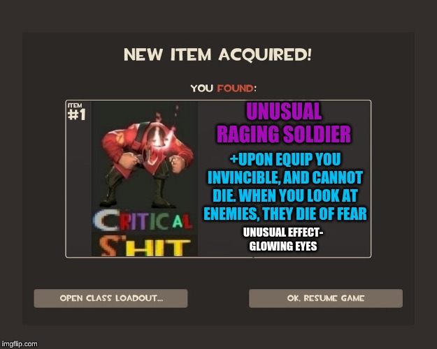 You got tf2 shit | UNUSUAL RAGING SOLDIER; +UPON EQUIP YOU INVINCIBLE, AND CANNOT DIE. WHEN YOU LOOK AT ENEMIES, THEY DIE OF FEAR; UNUSUAL EFFECT- GLOWING EYES | image tagged in you got tf2 shit | made w/ Imgflip meme maker
