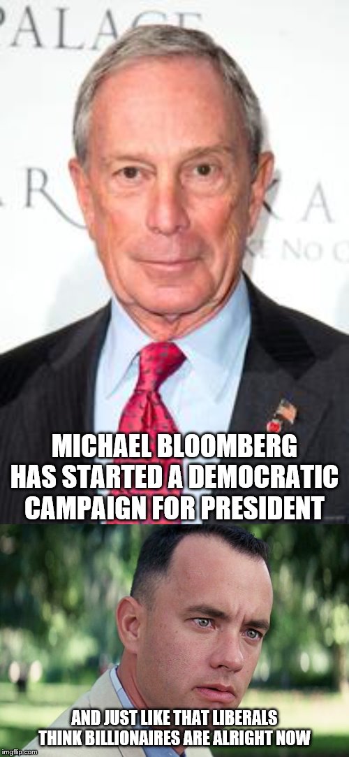Yeah I don't get it either. | MICHAEL BLOOMBERG HAS STARTED A DEMOCRATIC CAMPAIGN FOR PRESIDENT; AND JUST LIKE THAT LIBERALS THINK BILLIONAIRES ARE ALRIGHT NOW | image tagged in and just like that,michael bloomberg,liberal hypocrisy,stupid liberals | made w/ Imgflip meme maker