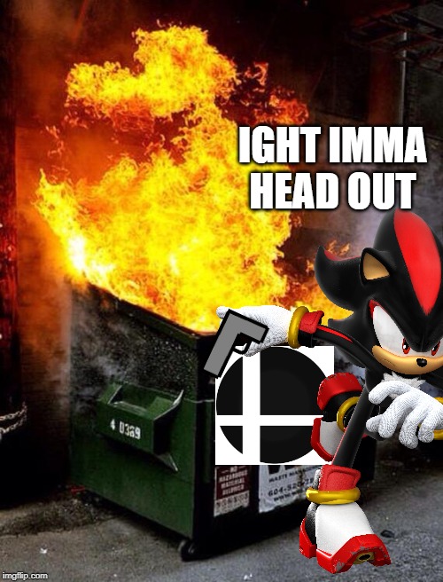 Shadow f**ing p****ed about not being in smash ultimate | IGHT IMMA HEAD OUT | image tagged in super smash bros,shadow the hedgehog,spongebob ight imma head out | made w/ Imgflip meme maker