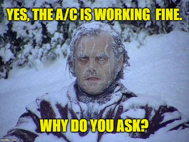When the the A/C finally works well... in winter! | YES, THE A/C IS WORKING  FINE. WHY DO YOU ASK? | image tagged in memes,jack nicholson the shining snow,air conditioner,freezing cold,broken,office humor | made w/ Imgflip meme maker